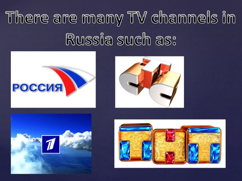 There are many TV channels in Russia such as: